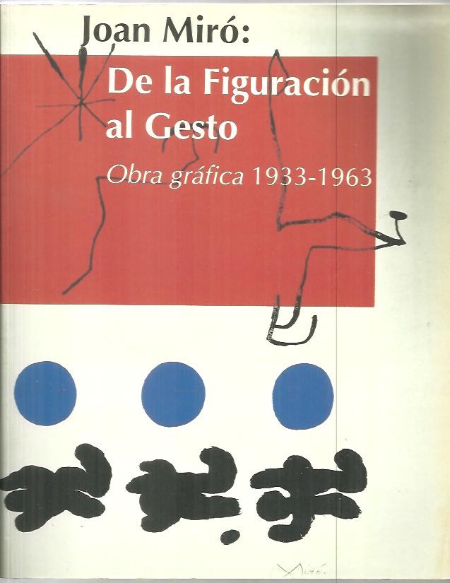 JOAN MIRO. DE LA FIGURACION AL GESTO. OBRA GRAFICA (1933-1963).