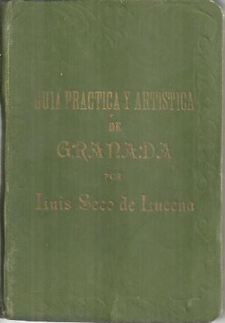 GUIA PRACTICA Y ARTISTICA DE GRANADA. INSTRUCCIONES E ITINERARIOS PARA EL VIAJERO. INFORMACION DE LA VIDA MODERNA, SOCIAL, ADMINISTRATIVA, AGRICOLA Y FABRIL DE GRANADA Y SU PROVINCIA. DESCRPCION DE SUS BELLEZAS Y MONUMENTOS. TRADICIONES, LEYENDAS