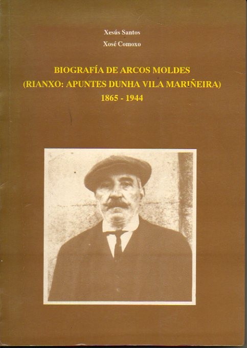 BIOGRAFIA DE ARCOS MOLDES. (RIANXO. APUNTES DUNHA VILA MARIEIRA). 1865-1944.