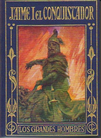 DON JAIME I EL CONQUISTADOR. VIDA E IMPORTANTES HECHOS DEL GRAN REY, PRINCIPAL PROPULSOR DE LA EXPANSION CATALANO-ARAGONESA RELATADOS A LA JUVENTUD.