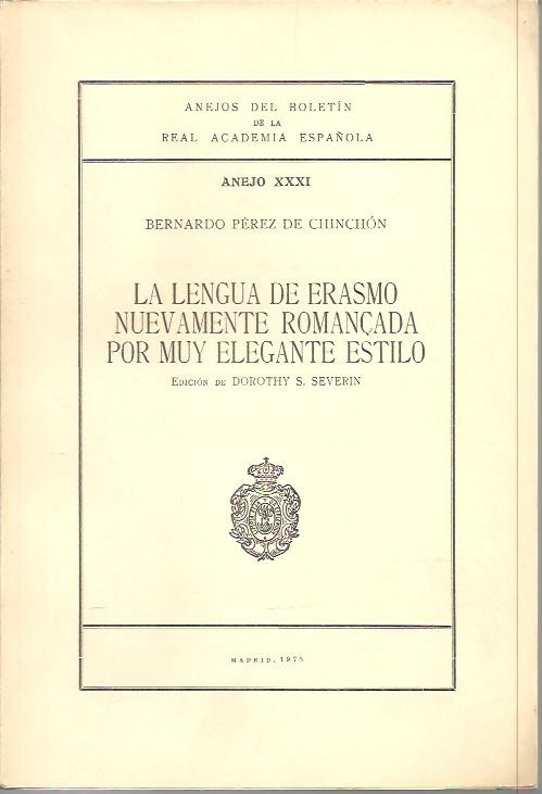 ANEJOS DEL BOLETIN DE LA REAL ACADEMIA ESPAOLA. ANEJO XXXI. LA LENGUA DE ERASMO NUEVAMENTE ROMANADA POR MUY ELEGANTE ESTILO.