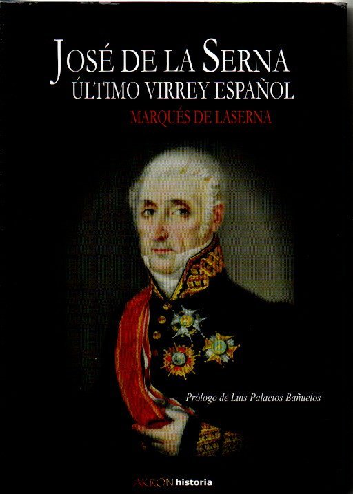 JOS� DE LA SERNA, ULTIMO VIRREY ESPA�OL.