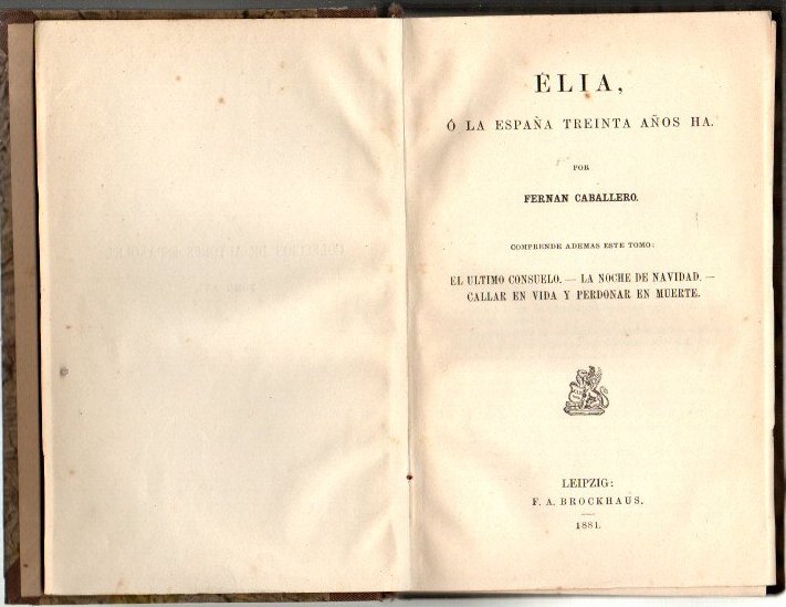 ELIA, O LA ESPAA TREINTA AOS HA. COMPRENDE ADEMAS ESTE TOMO, EL ULTIMO CONSUELO. LA NOCHE DE NAVIDAD. CALLAR EN VIDA Y PERDONAR EN MUERTE.