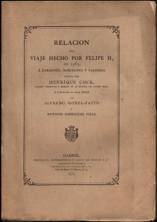 RELACION DEL VIAJE HECHO POR FELIPE II, EN 1585, A ZARAGOZA, BARCELONA Y VALENCIA. ESCRITA POR  Y PUBLICADA DE REAL ORDEN POR ALFREDO MOREL-FATIO Y  ANTONIO RODRIGUEZ VILLA.