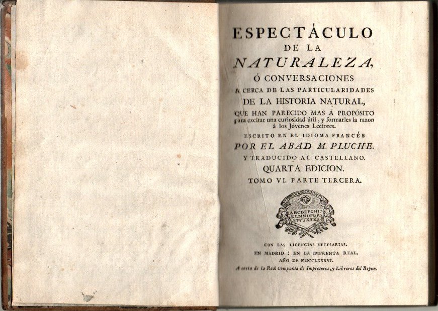 ESPECTACULO DE LA NATURALEZA, O CONVERSACIONES ACERCA DE LAS PARTICULARIDADES DE LA HISTORIA NATURAL QUE HAN PARECIDO MAS A PROPOSITO PARA EXCITAR LA CURIOSIDAD UTIL, Y FORMARLES LA RAZON A LOS JOVENES LECTORES. TOMO VI. PARTE TERCERA.