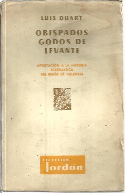 OBISPADOS GODOS DE LEVANTE. APORTACION A LA HISTORIA ECLESIASTICA DEL REINO DE VALENCIA.