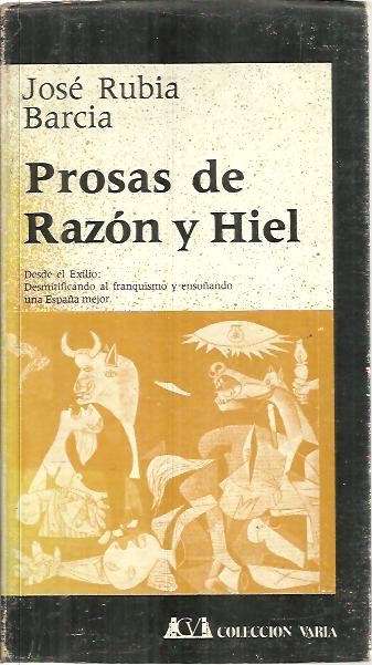 PROSAS DE RAZON Y HIEL. DESDE EL EXILIO, DESMITIFICANDO AL FRANQUISMO Y ENSO�ANDO UNA ESPA�A MEJOR.